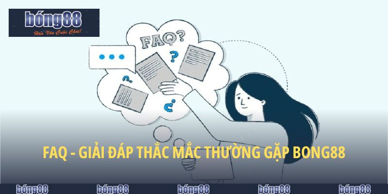 FAQ - Giải đáp thắc mắc thường gặp tại trang chủ BONG88 mới nhất