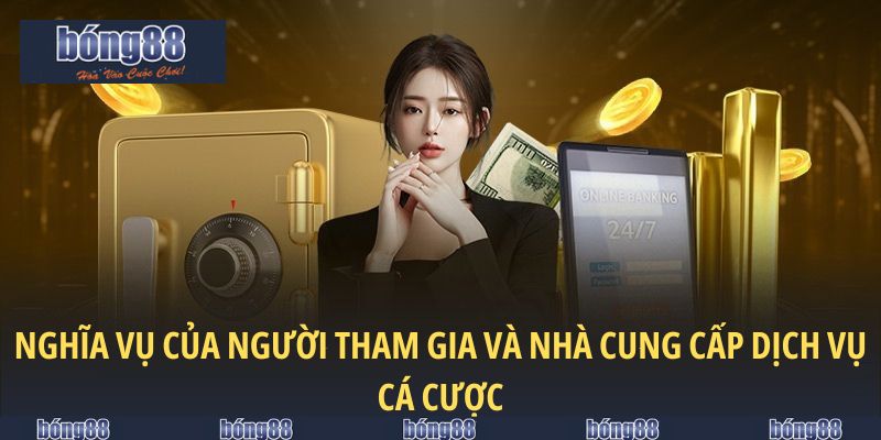 Nghĩa vụ của người tham gia và nhà cung cấp dịch vụ cá cược