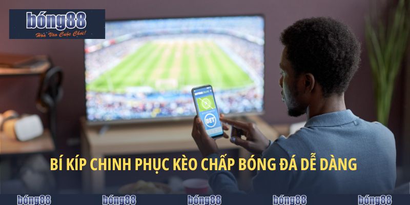 Bí kíp chinh phục kèo chấp bóng đá dễ dàng