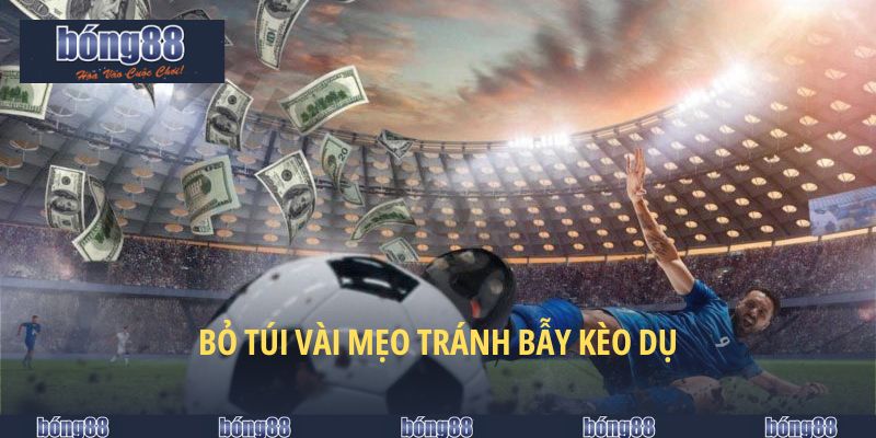 Bỏ túi vài mẹo tránh bẫy kèo dụ