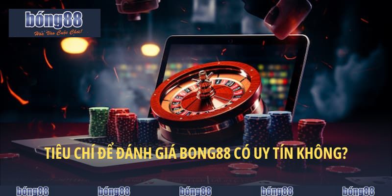 BONG88 có uy tín không? Đánh giá từ pháp lý, bảo mật đến dịch vụ khách hàng