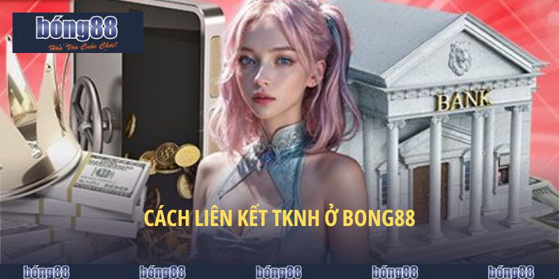 Cách liên kết TKNH ở BONG88