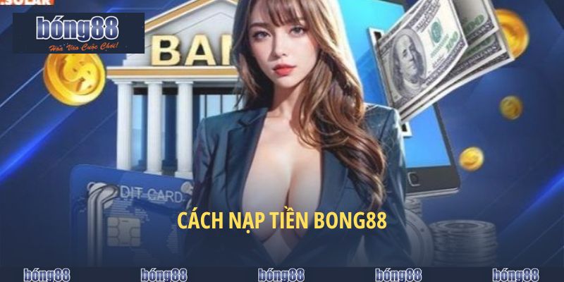 Cách nạp tiền BONG88