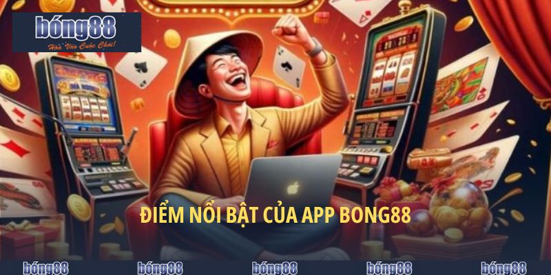 Điểm nổi bật của app BONG88