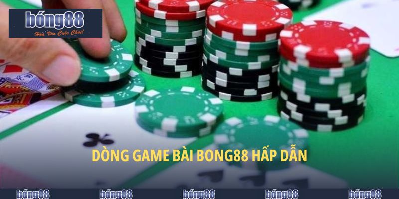 Dòng game bài BONG88 hấp dẫn