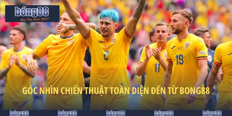 Góc nhìn chiến thuật toàn diện đến từ bong88