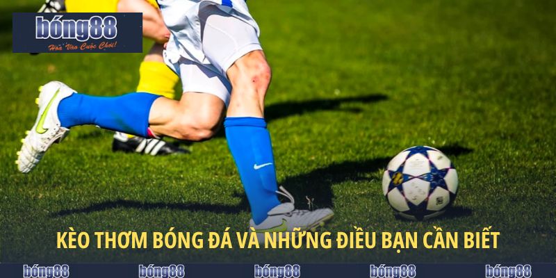 Kèo thơm bóng đá và những điều bạn cần biết