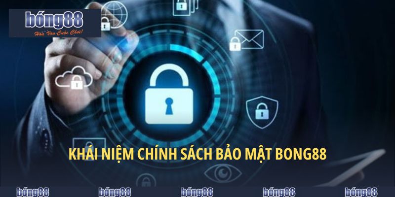 Khái niệm chính sách bảo mật Bong88