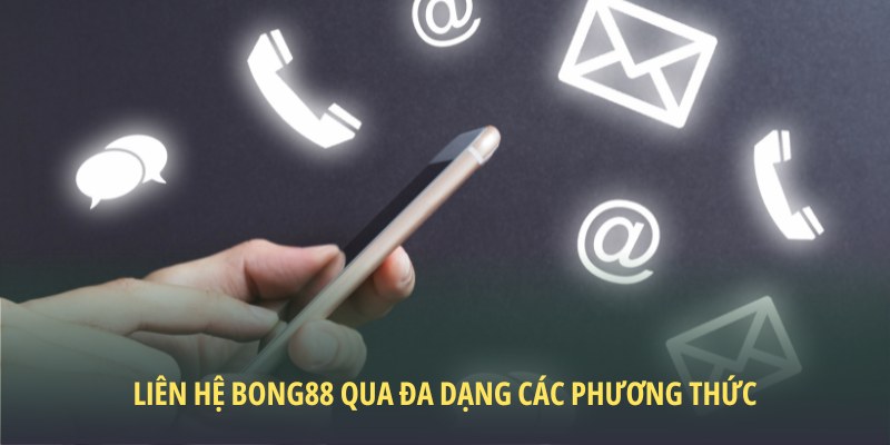 Liên hệ Bong88 hiệu quả với đa dạng các phương thức