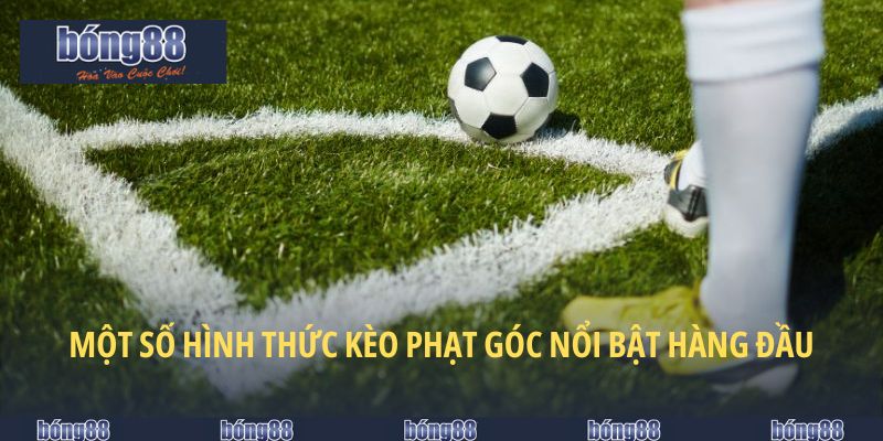 Một số hình thức kèo phạt góc nổi bật hàng đầu