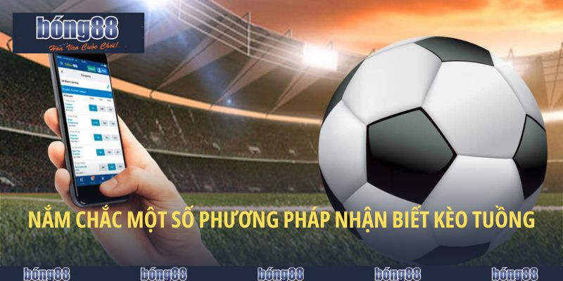 Nắm chắc một số phương pháp nhận biết kèo tuồng