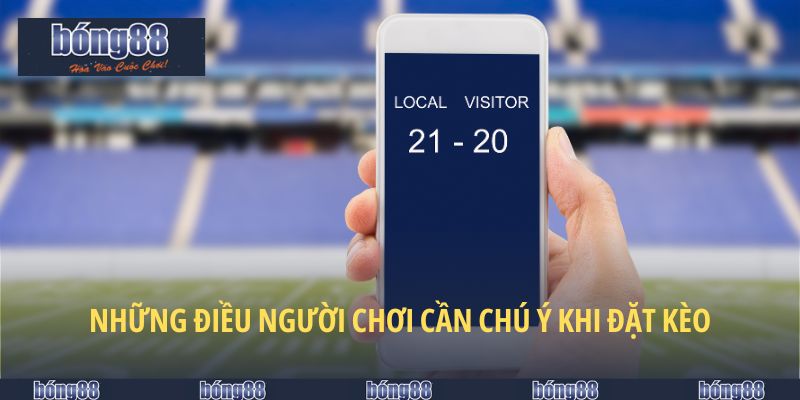 Những điều người chơi cần chú ý khi đặt kèo