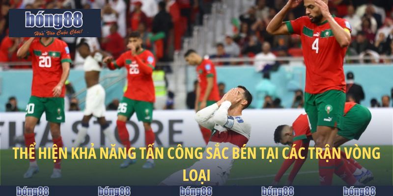 Thể hiện khả năng tấn công sắc bén tại các trận vòng loại