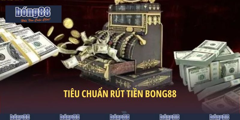 Tiêu chuẩn rút tiền BONG88