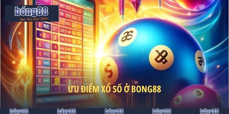 Ưu điểm xổ số ở BONG88