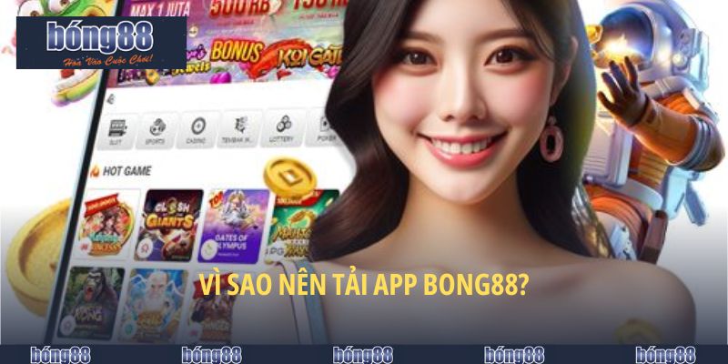 Vì sao nên tải app BONG88?